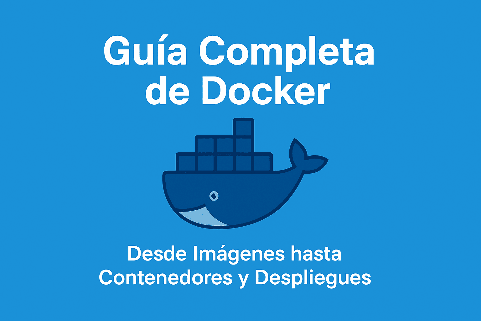 Guía Completa de Docker: Desde Imágenes hasta Contenedores y Despliegues